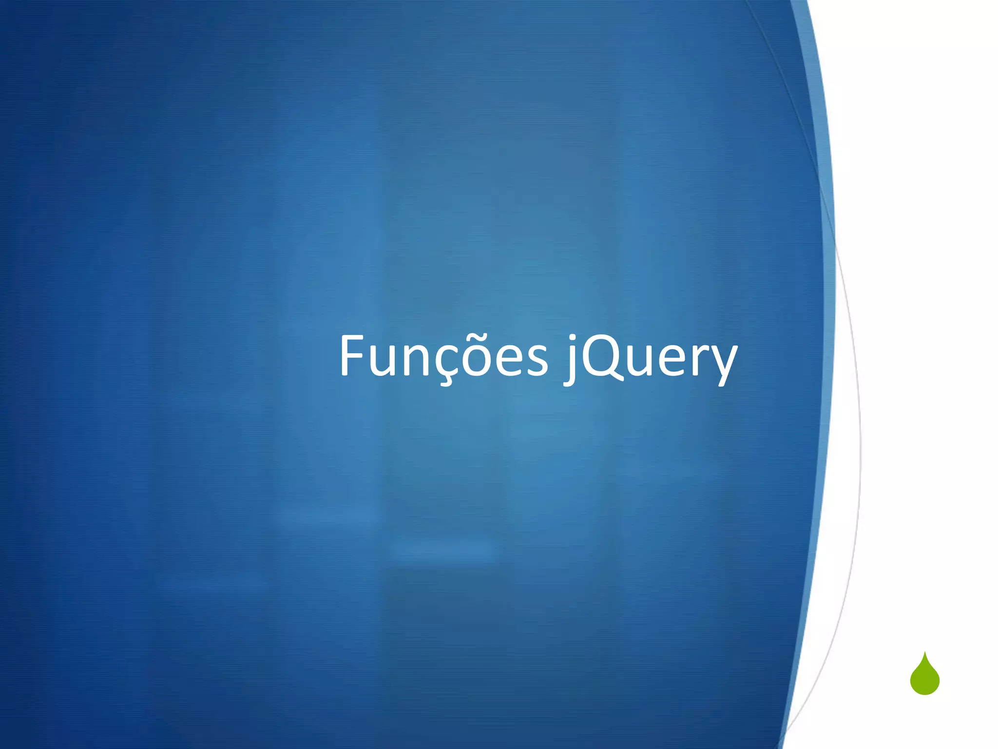 S
Funções	
  jQuery	
  
 
