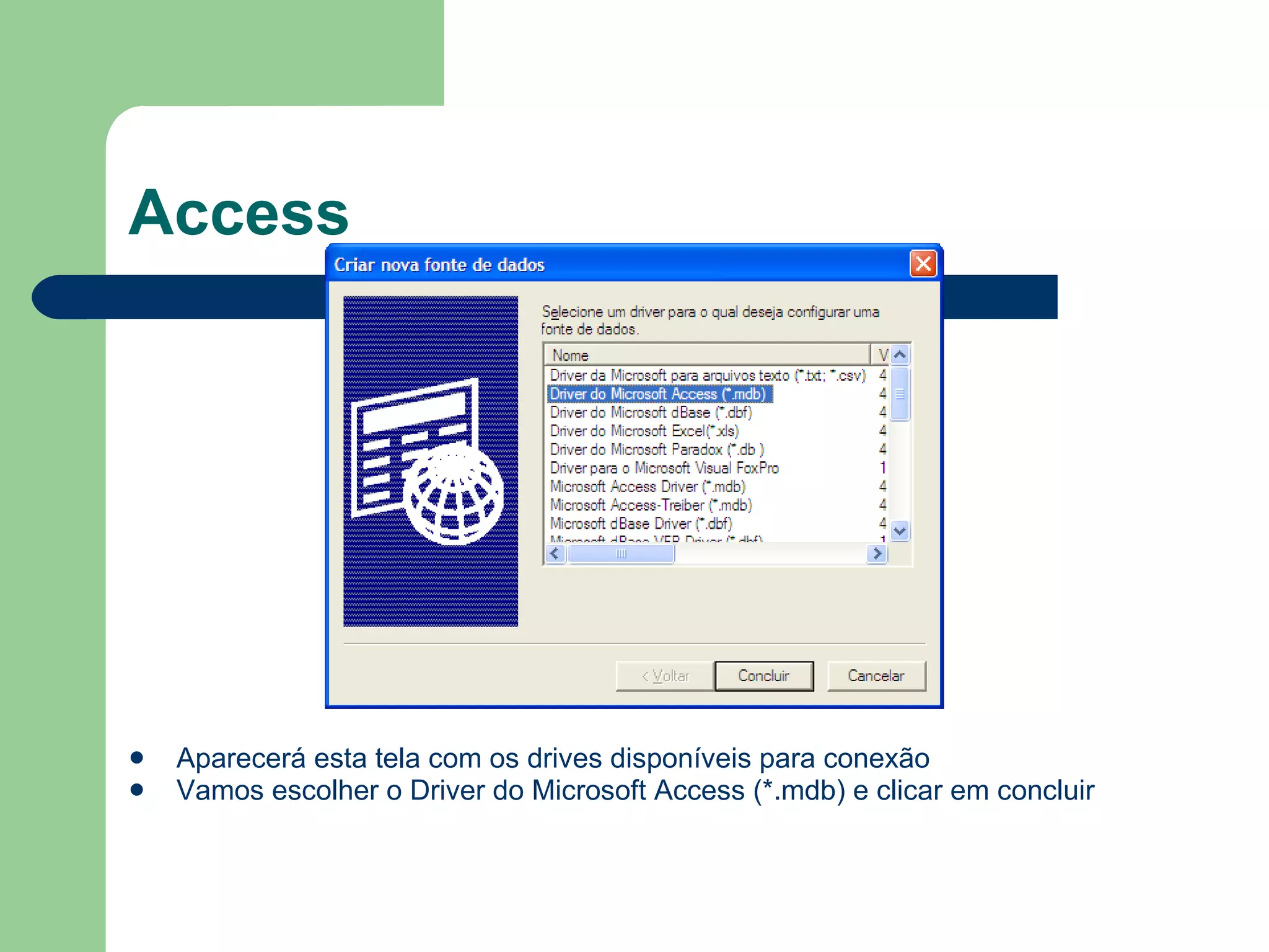 Access Aparecerá esta tela com os drives disponíveis para conexão Vamos escolher o Driver do Microsoft Access (*.mdb) e clicar em concluir 
