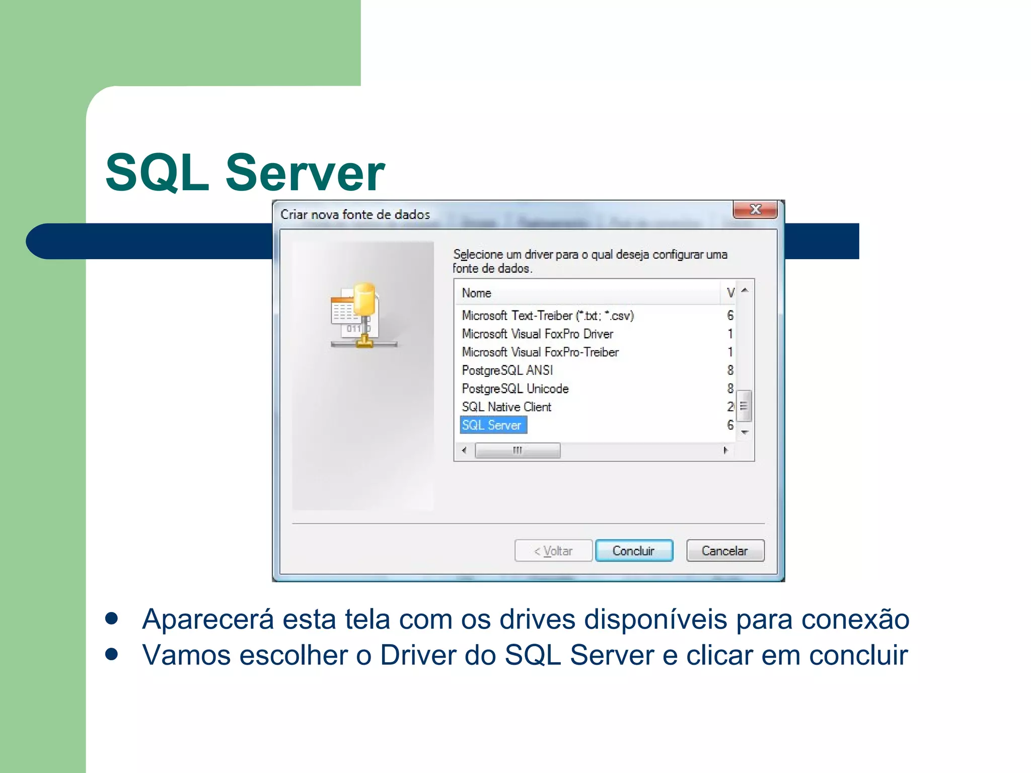 SQL Server Aparecerá esta tela com os drives disponíveis para conexão Vamos escolher o Driver do SQL Server e clicar em concluir 