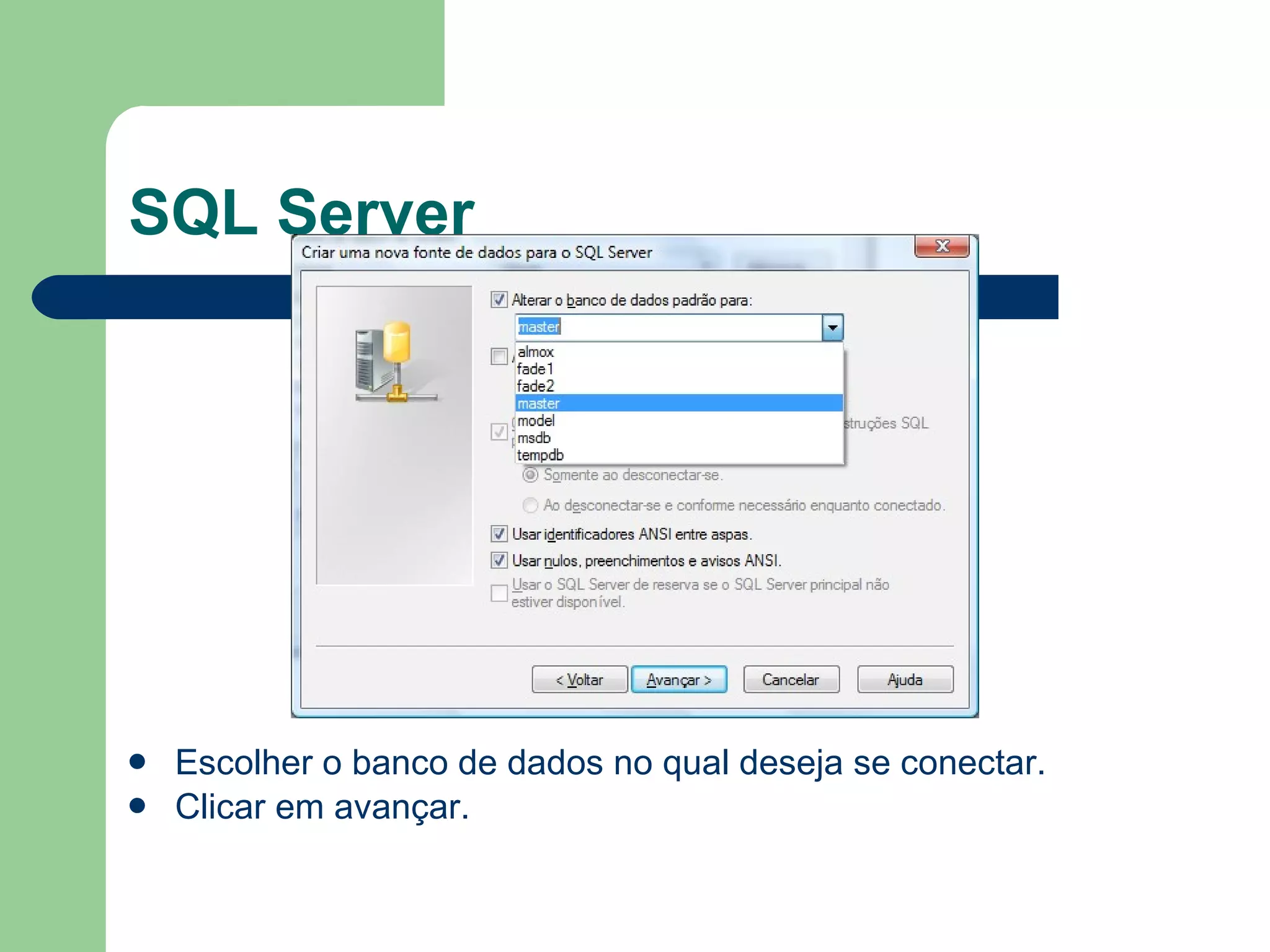 SQL Server Escolher o banco de dados no qual deseja se conectar. Clicar em avançar. 