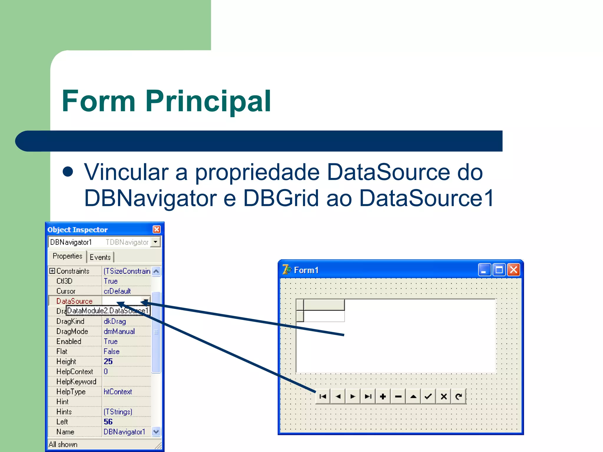 Form Principal Vincular a propriedade DataSource do DBNavigator e DBGrid ao DataSource1 