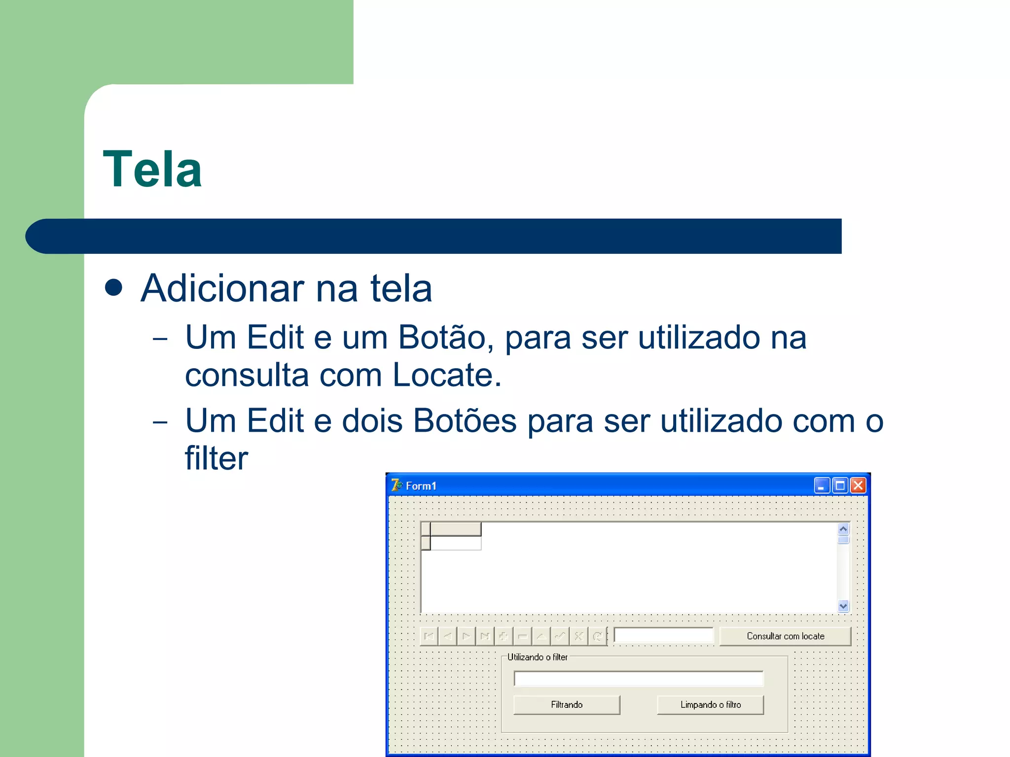 Tela Adicionar na tela Um Edit e um Botão, para ser utilizado na consulta com Locate. Um Edit e dois Botões para ser utilizado com o filter 