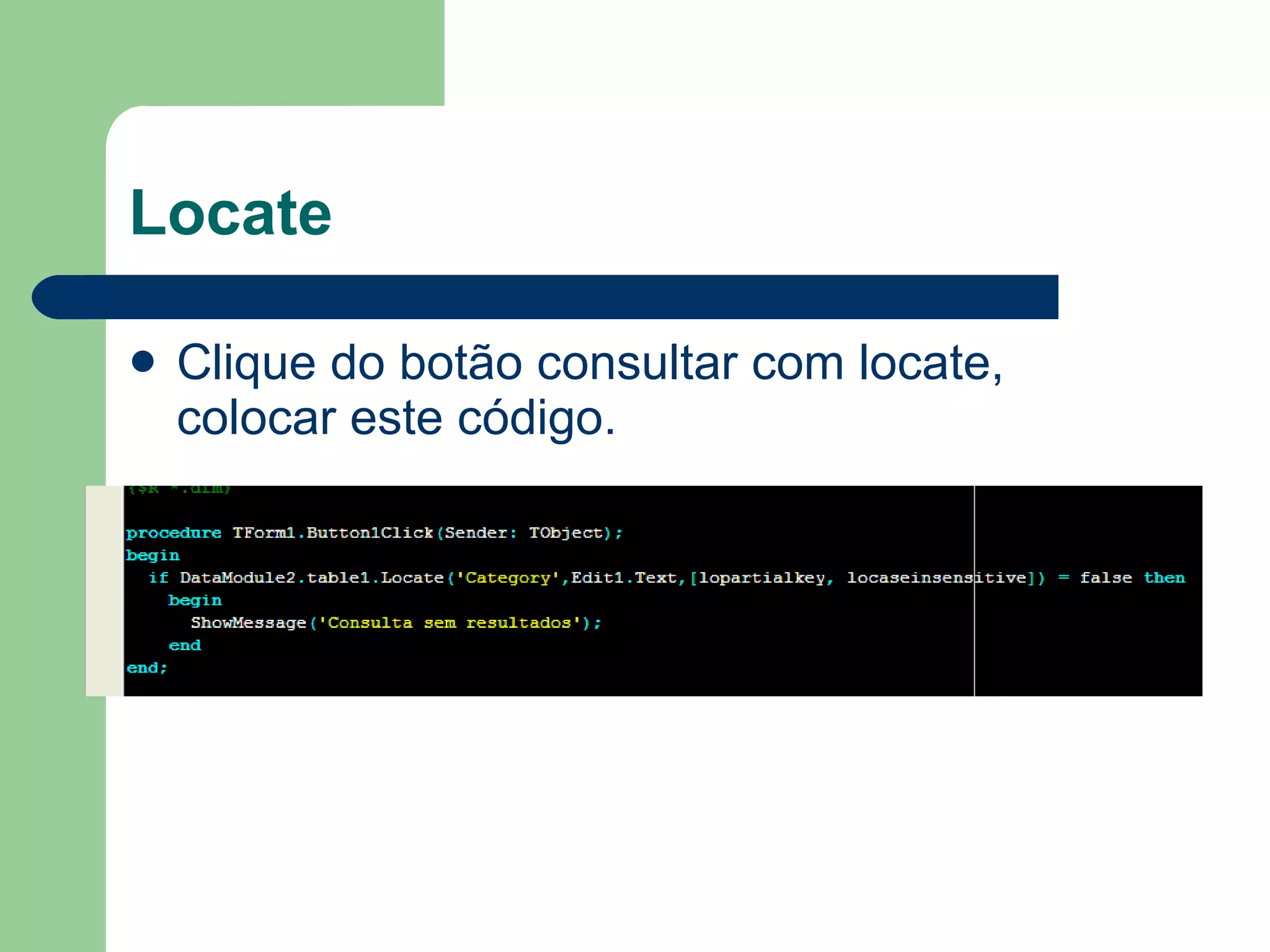 Locate Clique do botão consultar com locate, colocar este código. 