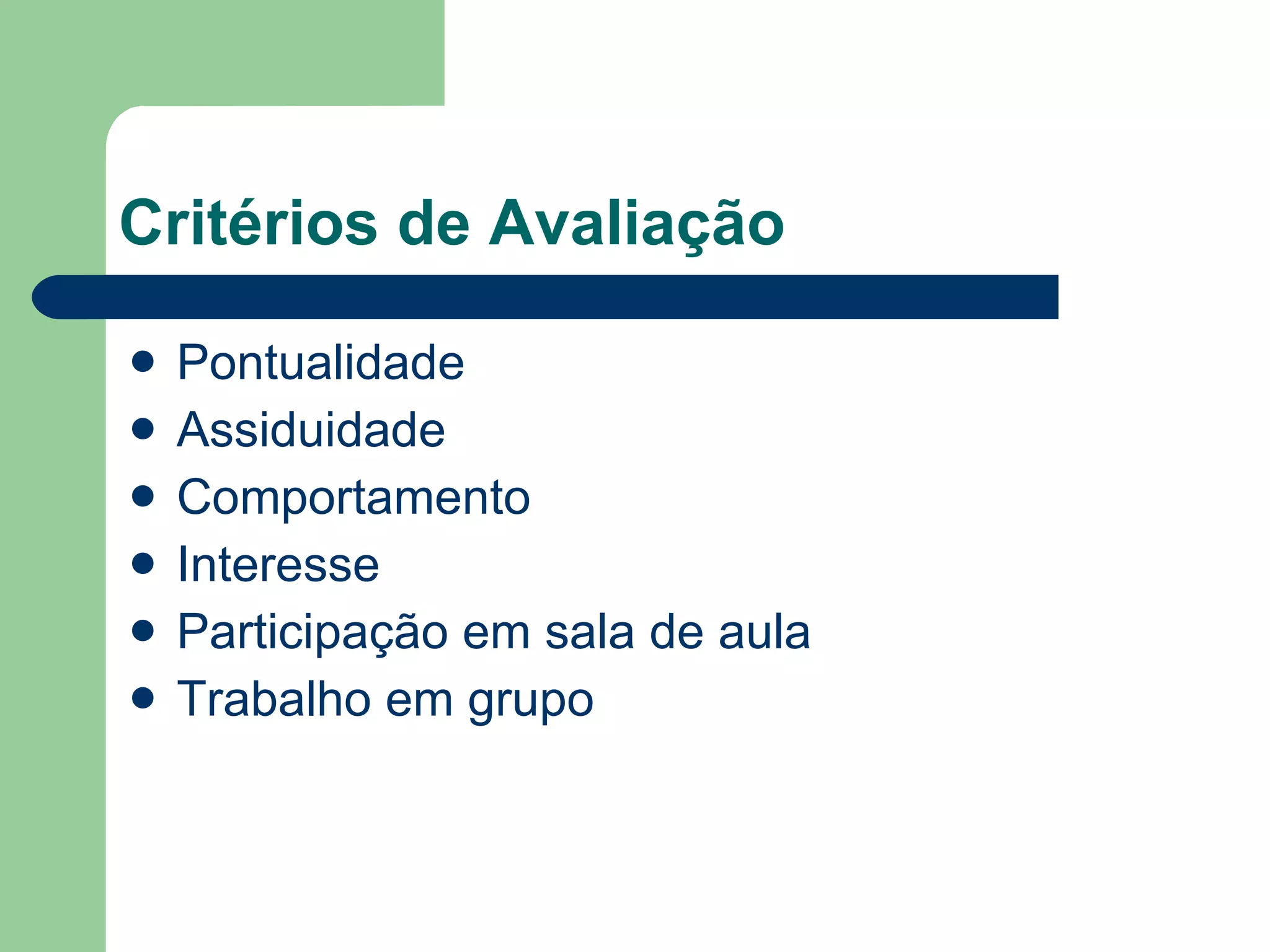 Critérios de Avaliação Pontualidade Assiduidade Comportamento Interesse Participação em sala de aula Trabalho em grupo 