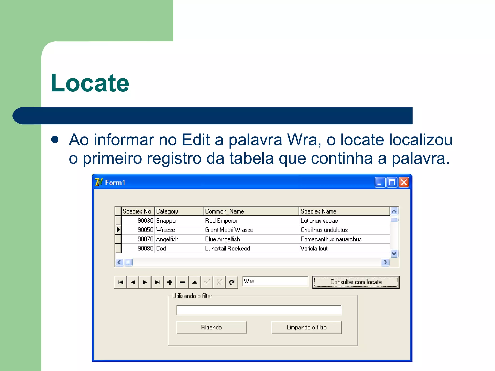 Locate Ao informar no Edit a palavra Wra, o locate localizou o primeiro registro da tabela que continha a palavra. 