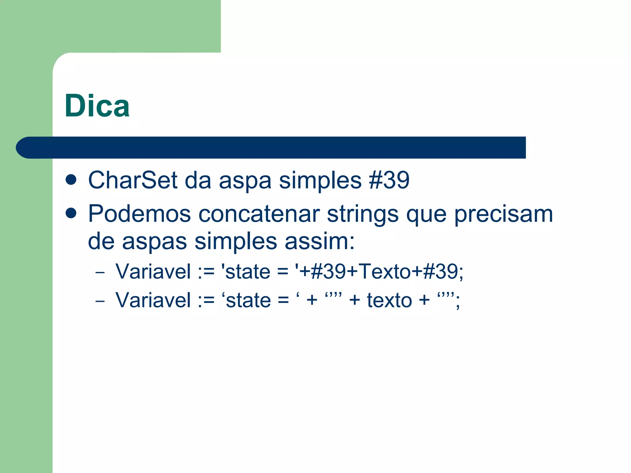 Dica  CharSet da aspa simples #39 Podemos concatenar strings que precisam de aspas simples assim: Variavel := 'state = '+#39+Texto+#39;  Variavel := ‘state = ‘ + ‘’’’ + texto + ‘’’’; 