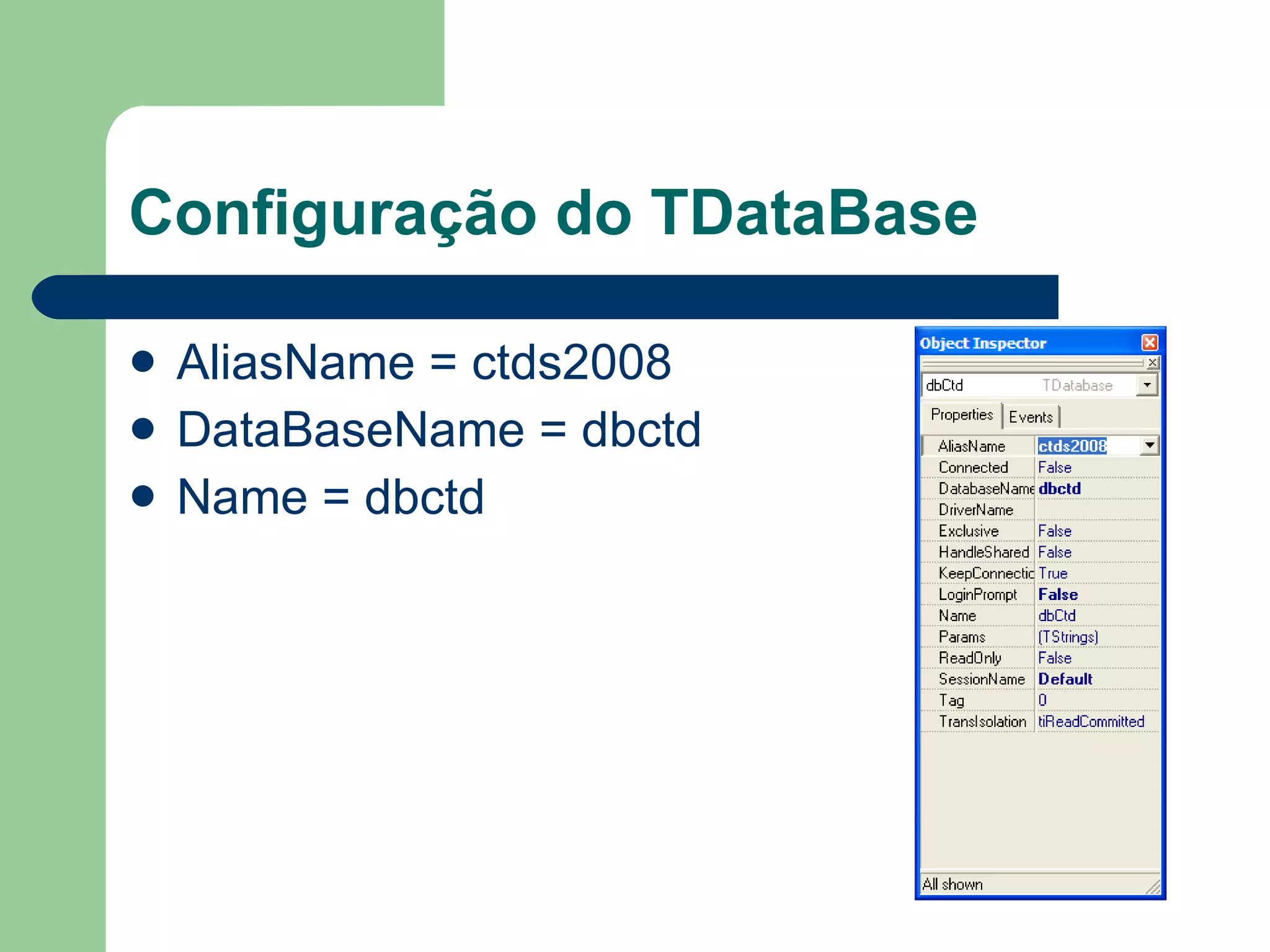 Configuração do TDataBase AliasName = ctds2008 DataBaseName = dbctd Name = dbctd 