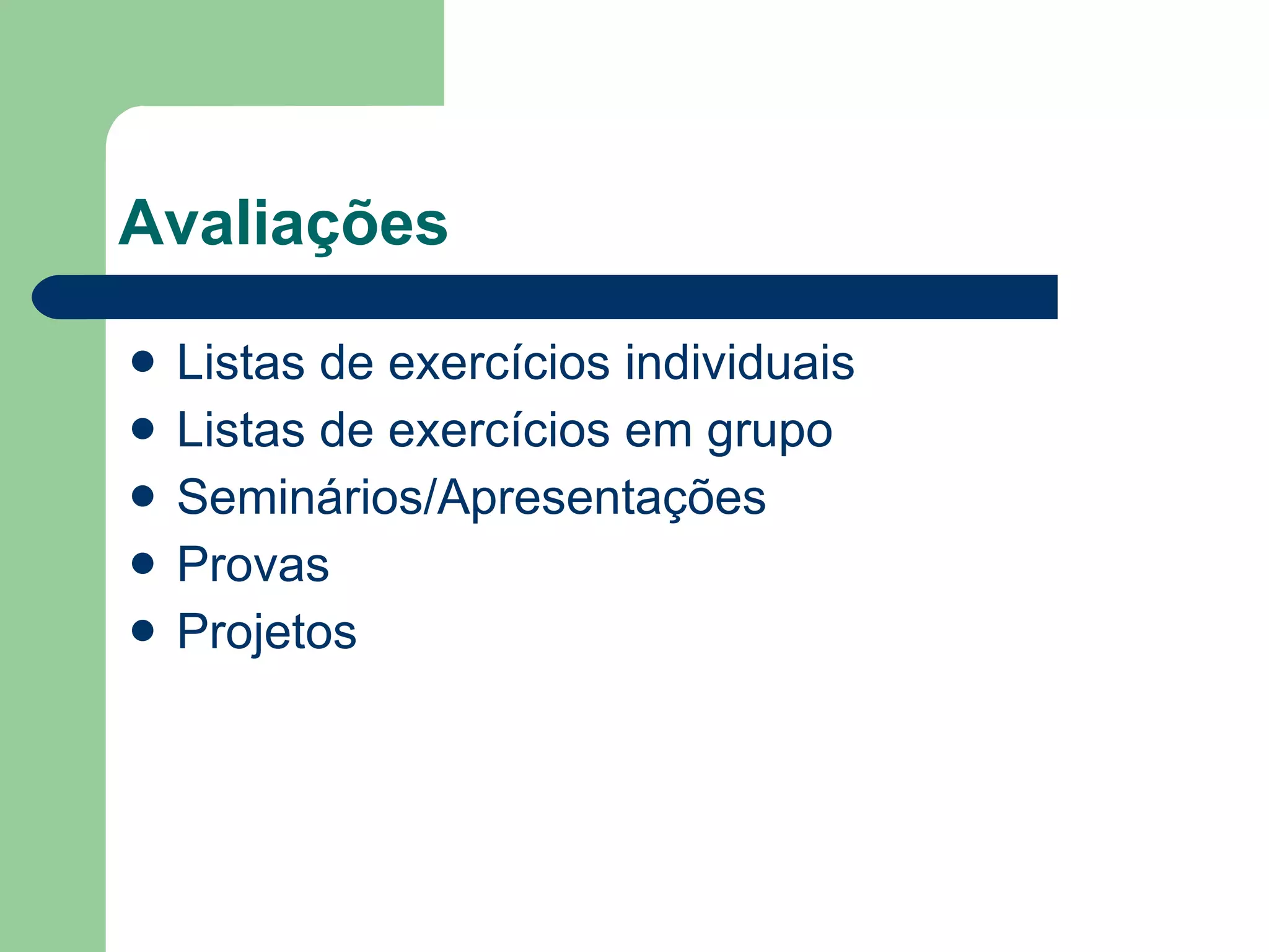 Avaliações Listas de exercícios individuais Listas de exercícios em grupo Seminários/Apresentações Provas Projetos 