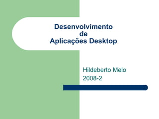 Desenvolvimento de Aplicações Desktop Hildeberto Melo 2008-2 