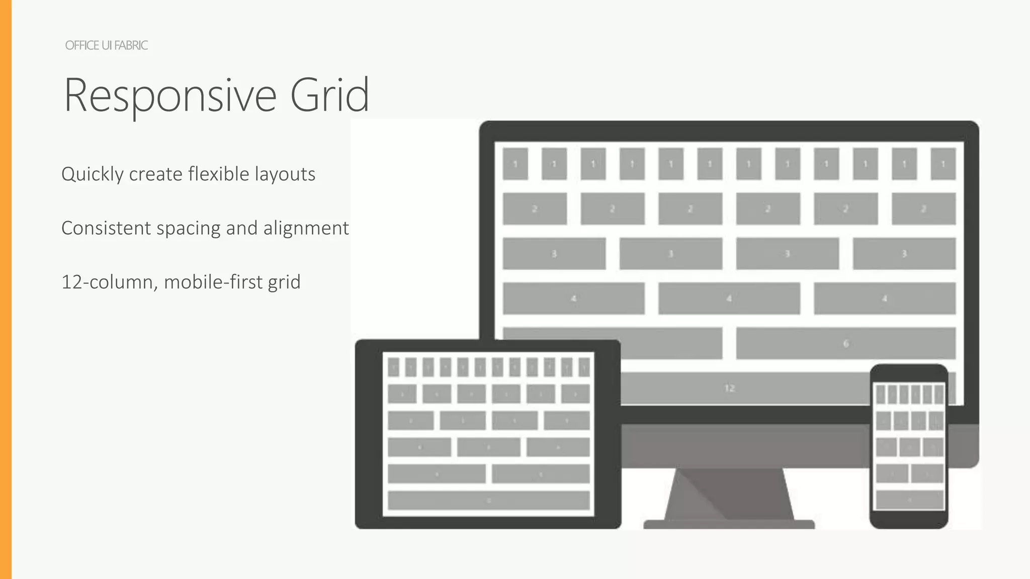 OFFICEUIFABRIC
Responsive Grid
Quickly create flexible layouts
Consistent spacing and alignment
12-column, mobile-first grid
 