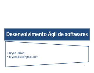 Desenvolvimento Ágil de softwares
• Bryan Ollivie
• bryanollivie@gmail.com
1
 