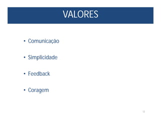 VALORES
12
• Comunicação
• Simplicidade
• Feedback
• Coragem
 
