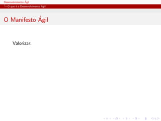 Desenvolvimento ´Agil
O que ´e o Desenvolvimento ´Agil
O Manifesto ´Agil
Valorizar:
 