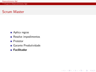 Desenvolvimento ´Agil
O que ´e o Desenvolvimento ´Agil
Scrum Master
Aplica regras
Resolve impedimentos
Protetor
Garante Produtividade
Facilitador
 