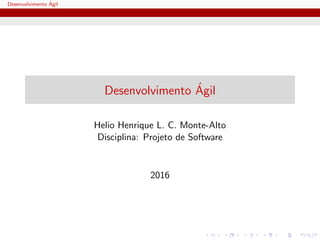 Desenvolvimento ´Agil
Desenvolvimento ´Agil
Helio Henrique L. C. Monte-Alto
Disciplina: Projeto de Software
2016
 