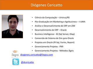 Diógenes Cericatto

          • Ciência da Computação – Unicruz/RS
          • Pós-Graduação em Marketing e Agribusiness – I-UMA
          • Análise e Desenvolvimento de ERP em ZIM
          • Desenvolvimento de ERP – Oracle
          • Business Intelligence - BI (Sql Server, Olap)
          • Conversão de Sistema de Zim para Oracle
          • Projetos em Oracle (Pl-Sql, Forms, Report)
          • Gerenciamento Projetos - PMI
          • Gerenciamento Projetos - Métodos Ágeis
diogenes.cericatto@ilegra.com

@dcericatto
 