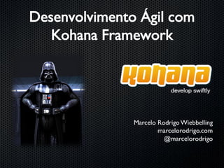 Desenvolvimento Ágil com
   Kohana Framework




               Marcelo Rodrigo Wiebbelling
                       marcelorodrigo.com
                         @marcelorodrigo
 