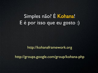 Simples não? É Kohana!
  E é por isso que eu gosto :)



       http://kohanaframework.org

http://groups.google.com/group/kohana-php
 