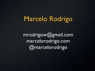 Marcelo Rodrigo

mrodrigow@gmail.com
 marcelorodrigo.com
  @marcelorodrigo
 