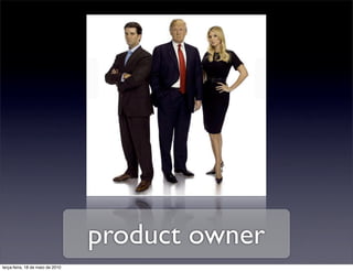 product owner
terça-feira, 18 de maio de 2010
 