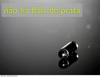 não há bala de prata




terça-feira, 18 de maio de 2010
 