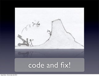 code and ﬁx!
terça-feira, 18 de maio de 2010
 