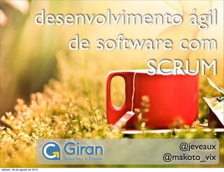 desenvolvimento ágil
                           de software com
                                   SCRUM


                                        @jeveaux
                                      @makoto_vix
sábado, 28 de agosto de 2010
 