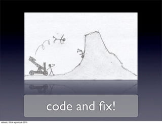 code and ﬁx!
sábado, 28 de agosto de 2010
 