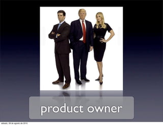 product owner
sábado, 28 de agosto de 2010
 