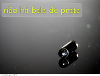 não há bala de prata




sábado, 28 de agosto de 2010
 
