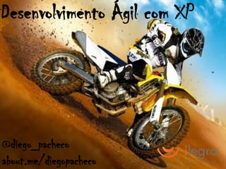 Desenvolvimento Ágil com XP




@diego_pacheco
about.me/diegopacheco
 