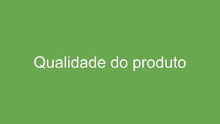 Qualidade do produto
 