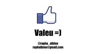 Valeu =)
@rapha_albino
raphalbino@gmail.com
 