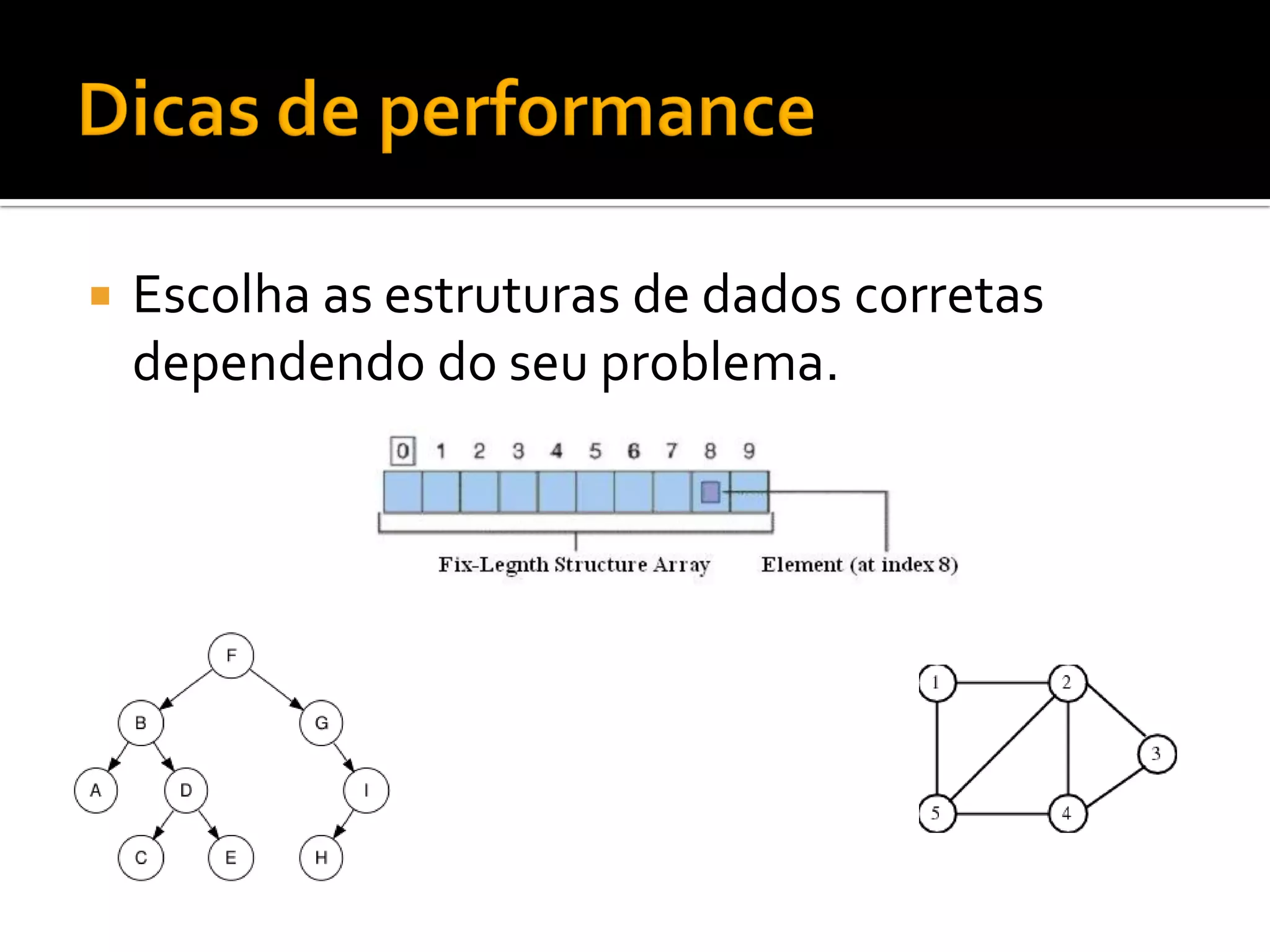    Escolha as estruturas de dados corretas
    dependendo do seu problema.
 