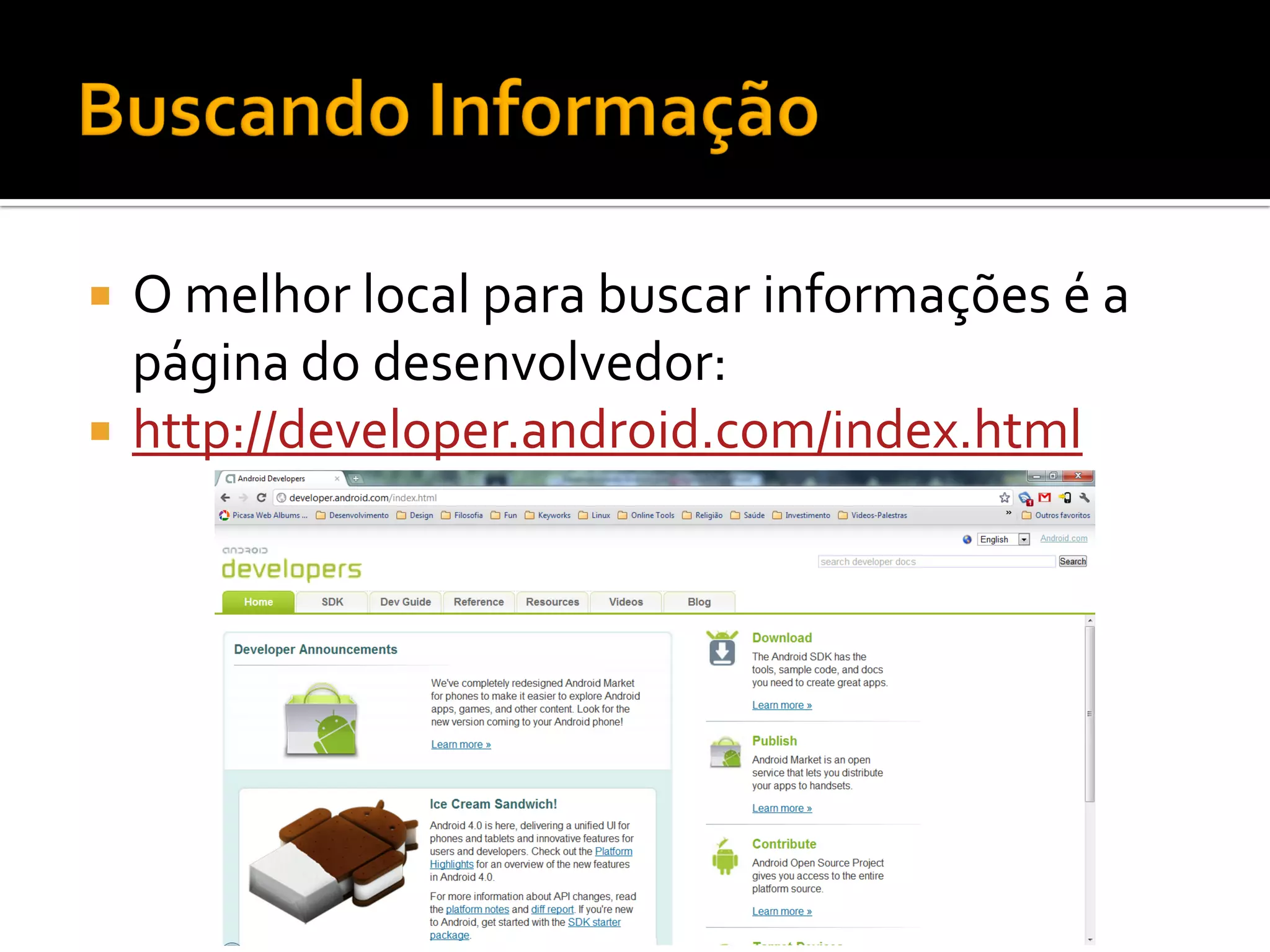  O melhor local para buscar informações é a
  página do desenvolvedor:
 http://developer.android.com/index.html
 