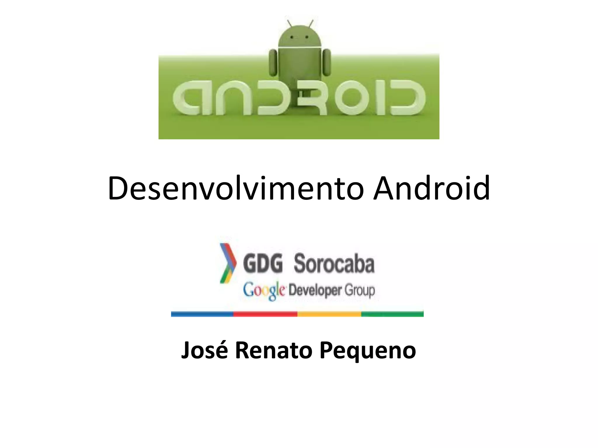 Desenvolvimento Android
José Renato Pequeno