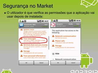 Segurança no Market
 O utilizador é que verifica as permissões que a aplicação vai
 usar depois de instalada:
 
