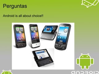 Perguntas
Android is all about choice!!
 