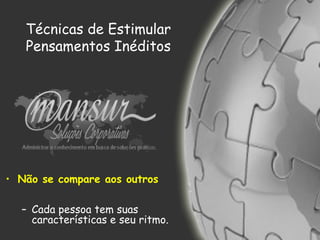 Técnicas de Estimular
Pensamentos Inéditos
• Não se compare aos outros
– Cada pessoa tem suas
características e seu ritmo.
 