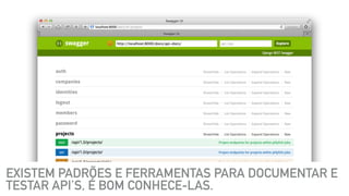 EXISTEM PADRÕES E FERRAMENTAS PARA DOCUMENTAR E
TESTAR API’S, É BOM CONHECE-LAS.
 