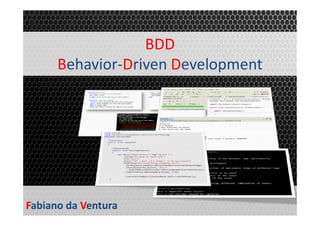 BDD
Behavior-Driven Development

Fabiano da Ventura

 
