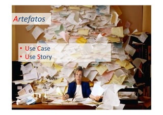 Artefatos

• Use Case
• Use Story

 