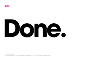 23 de Abril, 2016.
R. Jardim Botânico 518 2º andar Rio de Janeiro/ 55 21 35540 3540 / hugeinc.com
 