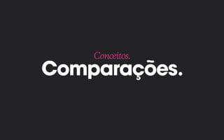 Comparações.
Conceitos.
 