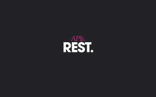 REST.
APIs.
 