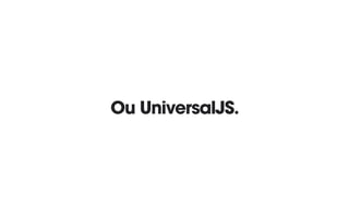 Ou UniversalJS.
 