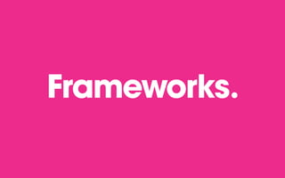 Frameworks.
 