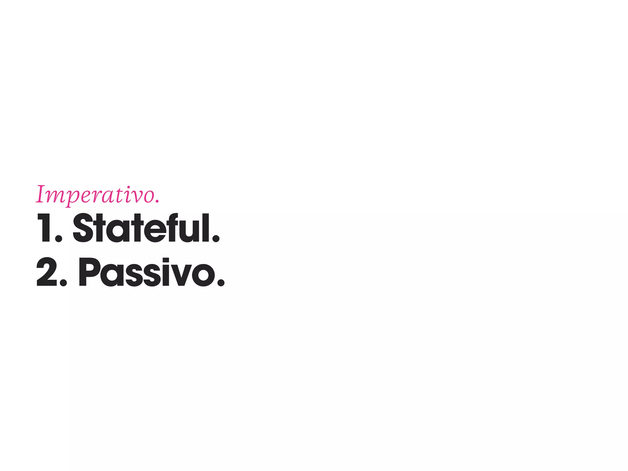 Imperativo. 
1. Stateful. 
2. Passivo.
 