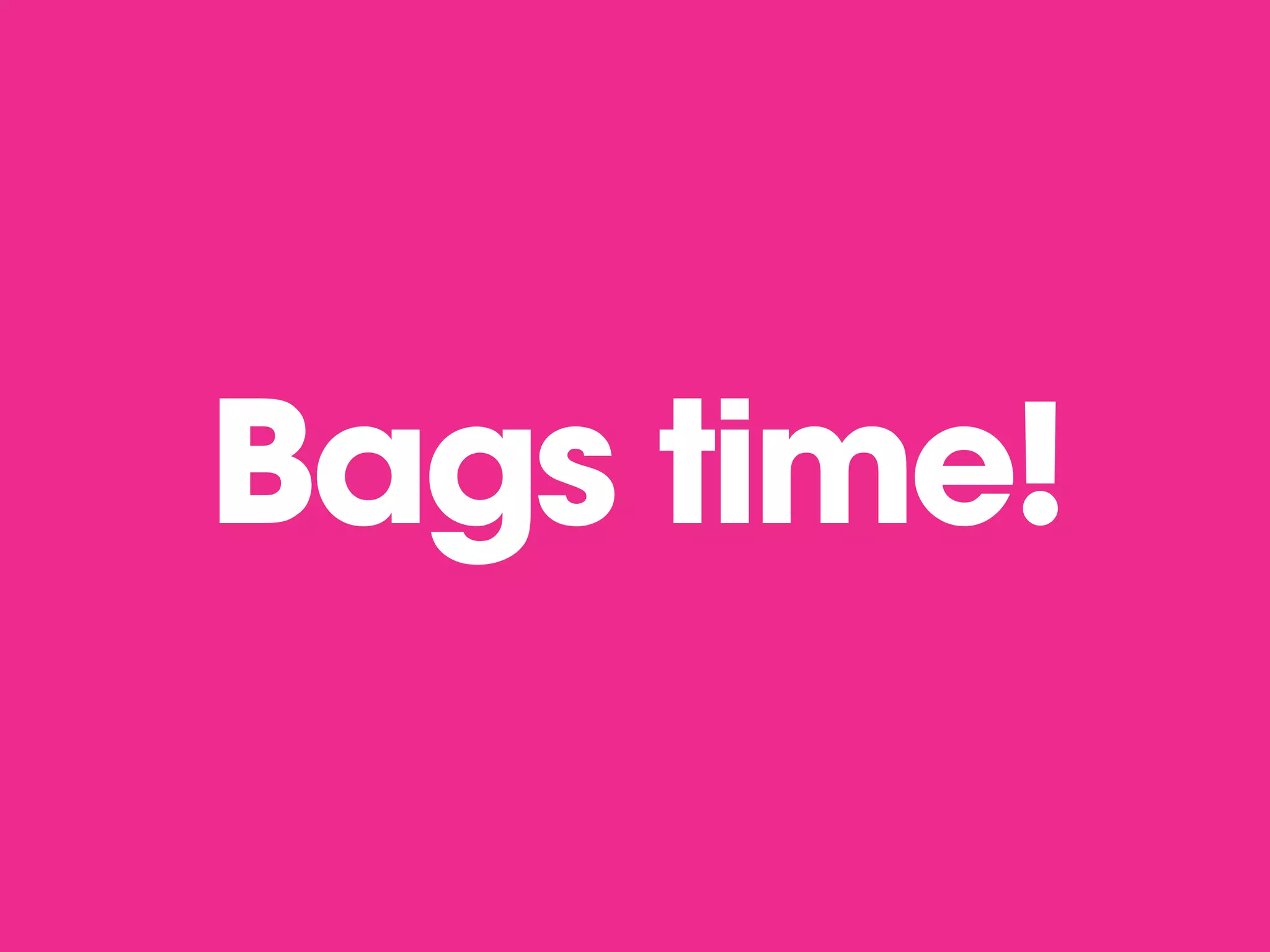 Bags time!
 