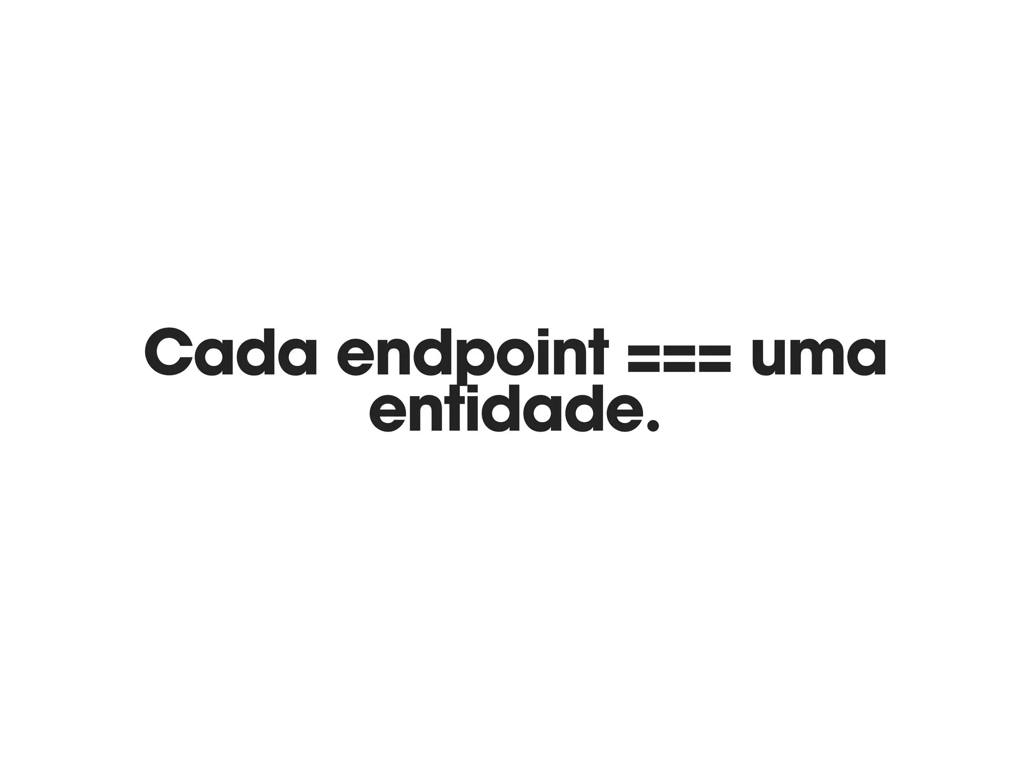 Cada endpoint === uma
entidade.
 